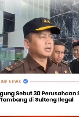 Kejagung Tindak 30 Perusahaan  Tambang Dan Perkebunan Sawit Ilegal di Sulawesi 