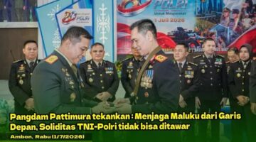 Pangdam Pattimura tekankan : Menjaga Maluku dari Garis Depan, Soliditas TNI-Polri tidak bisa ditawar
